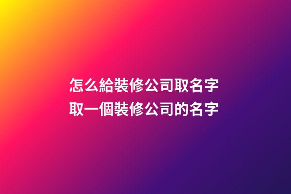 怎么給裝修公司取名字 取一個裝修公司的名字-第1張-公司起名-玄機派